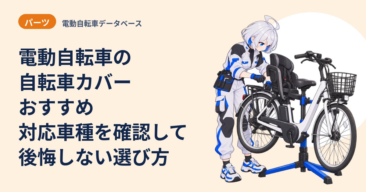 電動自転車の自転車カバーおすすめ 対応車種を確認して後悔しない選び方